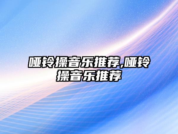 啞鈴操音樂推薦,啞鈴操音樂推薦