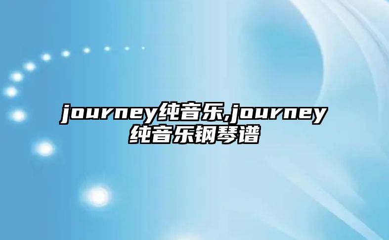 journey純音樂,journey純音樂鋼琴譜