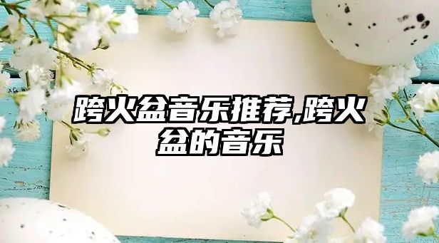 跨火盆音樂推薦,跨火盆的音樂