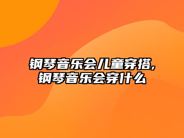 鋼琴音樂(lè)會(huì)兒童穿搭,鋼琴音樂(lè)會(huì)穿什么