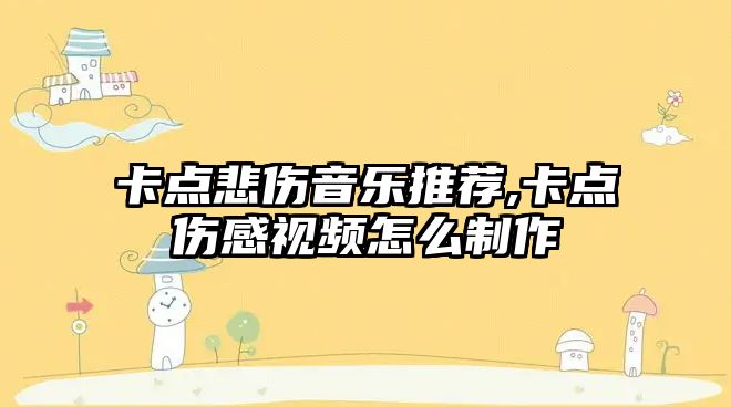 卡點悲傷音樂推薦,卡點傷感視頻怎么制作