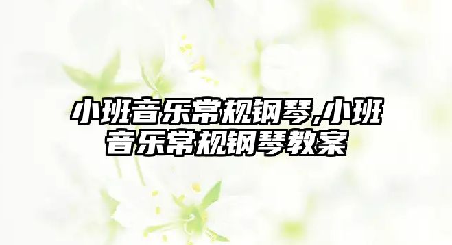 小班音樂常規鋼琴,小班音樂常規鋼琴教案