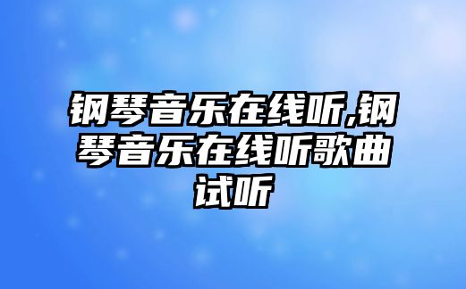 鋼琴音樂在線聽,鋼琴音樂在線聽歌曲試聽