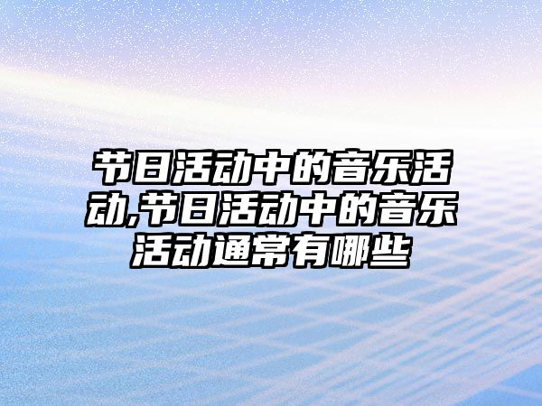 節日活動中的音樂活動,節日活動中的音樂活動通常有哪些