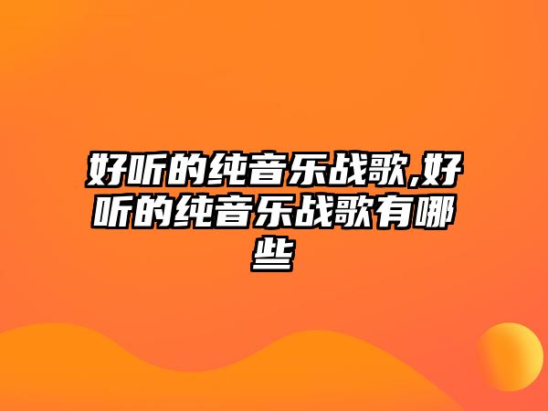 好聽的純音樂戰歌,好聽的純音樂戰歌有哪些