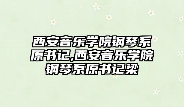 西安音樂學院鋼琴系原書記,西安音樂學院鋼琴系原書記梁