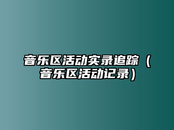 音樂區活動實錄追蹤（音樂區活動記錄）