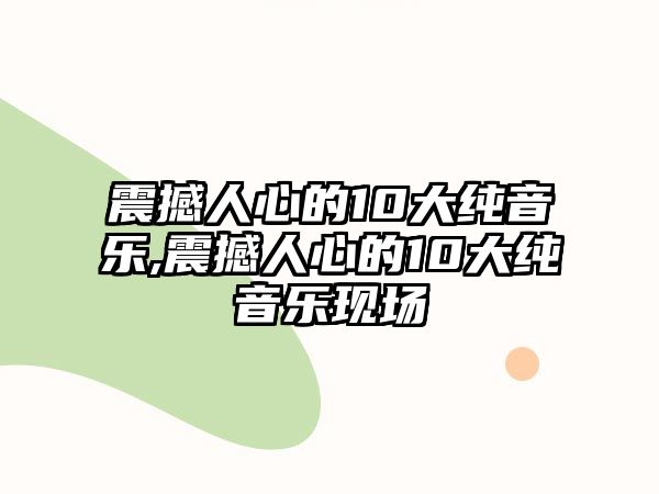 震撼人心的10大純音樂,震撼人心的10大純音樂現場