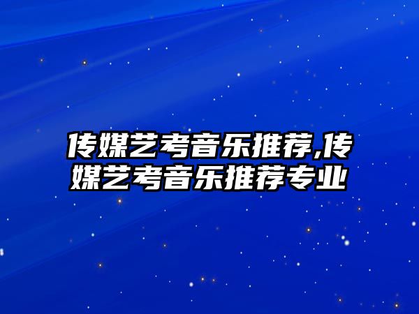 傳媒藝考音樂推薦,傳媒藝考音樂推薦專業