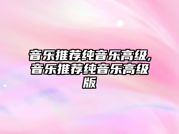 音樂推薦純音樂高級,音樂推薦純音樂高級版