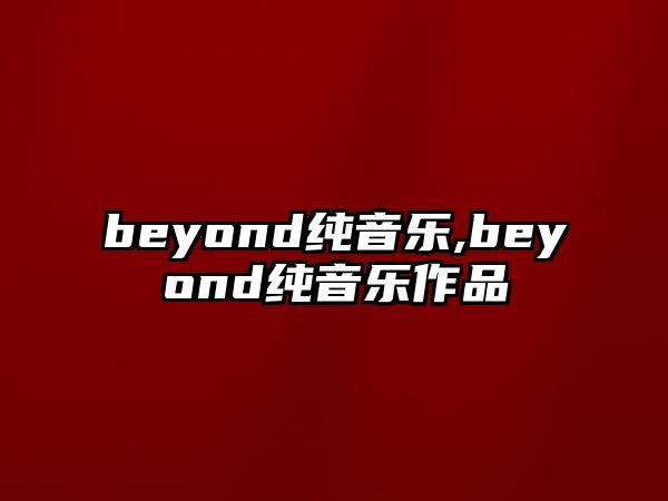 beyond純音樂,beyond純音樂作品