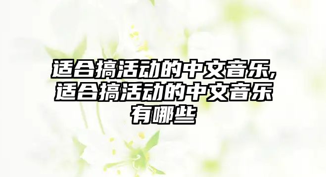 適合搞活動的中文音樂,適合搞活動的中文音樂有哪些