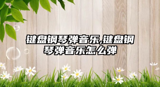 鍵盤鋼琴?gòu)椧魳?鍵盤鋼琴?gòu)椧魳吩趺磸? class=