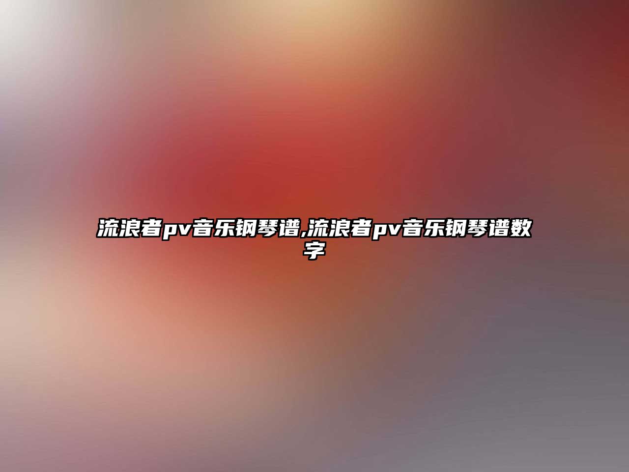 流浪者pv音樂鋼琴譜,流浪者pv音樂鋼琴譜數(shù)字