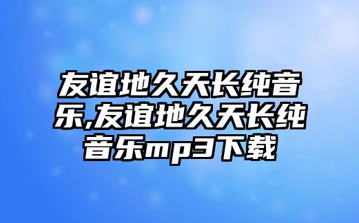 友誼地久天長純音樂,友誼地久天長純音樂mp3下載