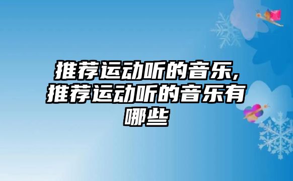 推薦運動聽的音樂,推薦運動聽的音樂有哪些