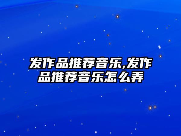 發作品推薦音樂,發作品推薦音樂怎么弄