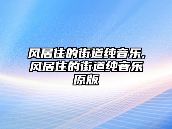 風居住的街道純音樂,風居住的街道純音樂原版