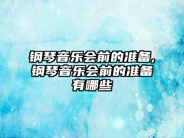 鋼琴音樂會前的準備,鋼琴音樂會前的準備有哪些