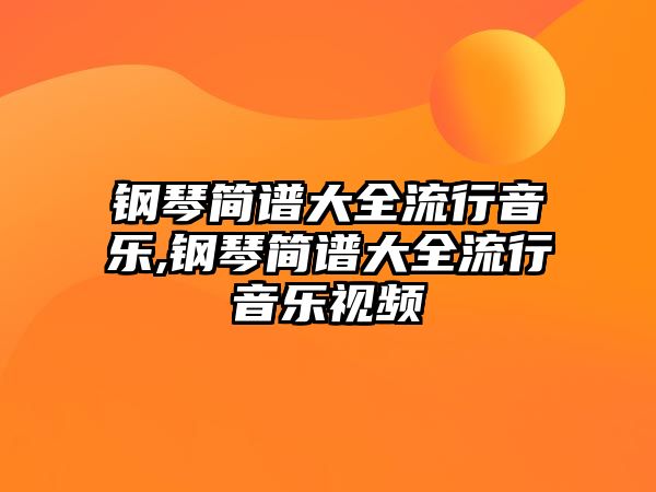 鋼琴簡譜大全流行音樂,鋼琴簡譜大全流行音樂視頻