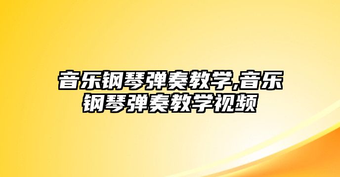 音樂鋼琴彈奏教學,音樂鋼琴彈奏教學視頻