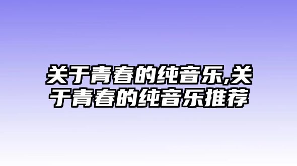 關(guān)于青春的純音樂,關(guān)于青春的純音樂推薦