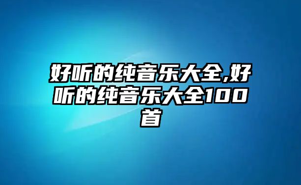 好聽的純音樂大全,好聽的純音樂大全100首