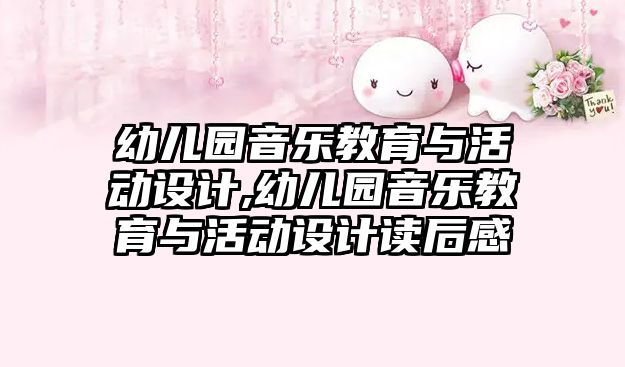 幼兒園音樂教育與活動設(shè)計,幼兒園音樂教育與活動設(shè)計讀后感