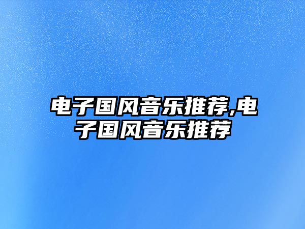 電子國風音樂推薦,電子國風音樂推薦