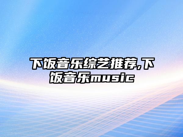 下飯音樂綜藝推薦,下飯音樂music