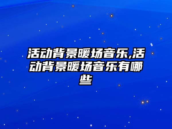 活動背景暖場音樂,活動背景暖場音樂有哪些