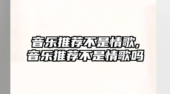 音樂推薦不是情歌,音樂推薦不是情歌嗎