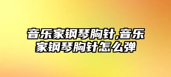 音樂家鋼琴胸針,音樂家鋼琴胸針怎么彈