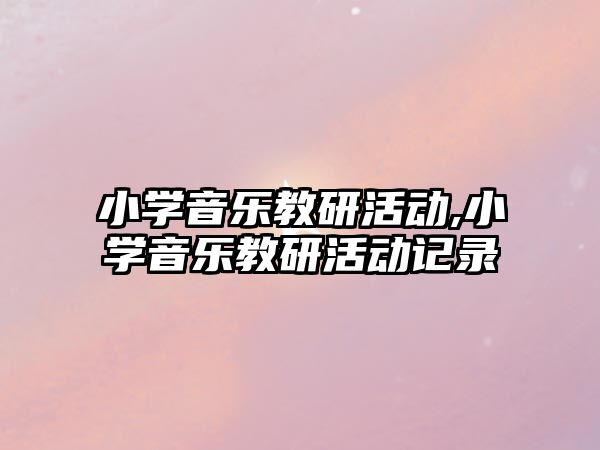 小學音樂教研活動,小學音樂教研活動記錄