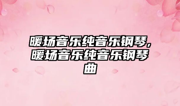 暖場(chǎng)音樂(lè)純音樂(lè)鋼琴,暖場(chǎng)音樂(lè)純音樂(lè)鋼琴曲