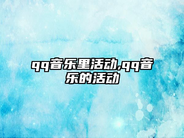 qq音樂里活動,qq音樂的活動