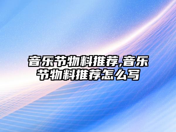 音樂節物料推薦,音樂節物料推薦怎么寫