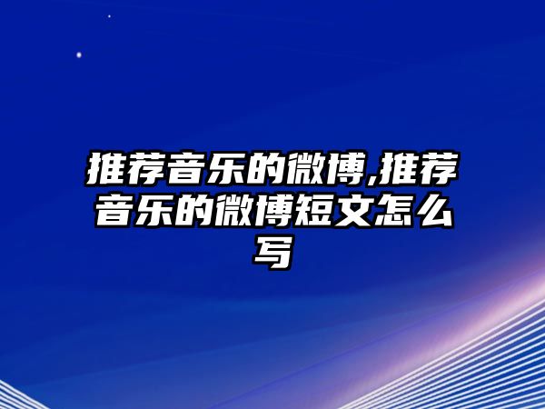 推薦音樂的微博,推薦音樂的微博短文怎么寫