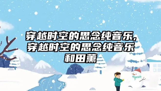 穿越時空的思念純音樂,穿越時空的思念純音樂和田薰