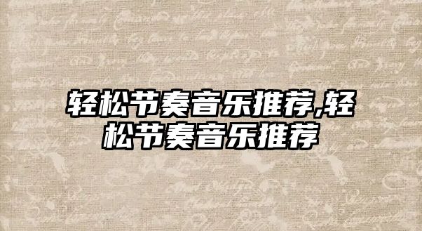 輕松節(jié)奏音樂(lè)推薦,輕松節(jié)奏音樂(lè)推薦