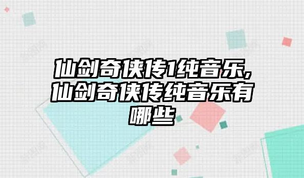 仙劍奇俠傳1純音樂,仙劍奇俠傳純音樂有哪些