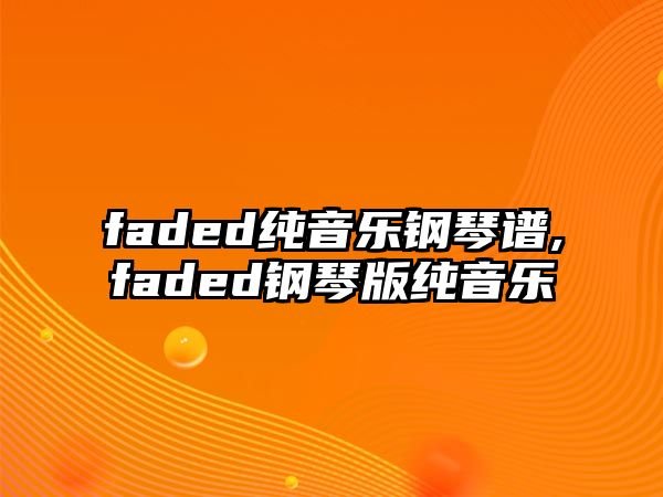 faded純音樂鋼琴譜,faded鋼琴版純音樂