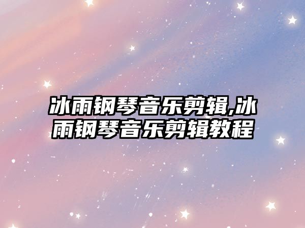 冰雨鋼琴音樂(lè)剪輯,冰雨鋼琴音樂(lè)剪輯教程