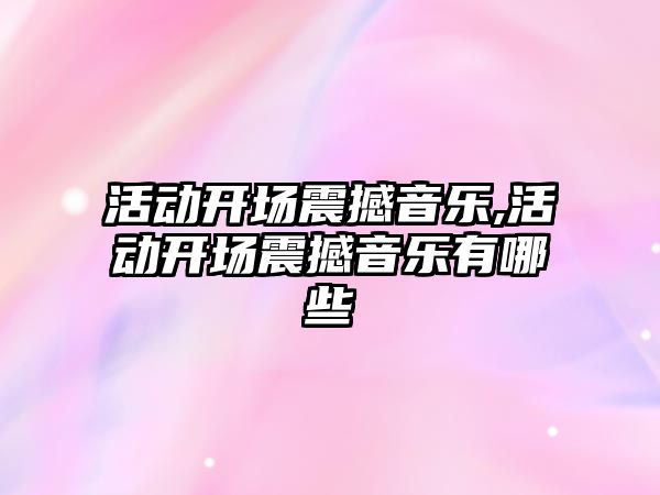 活動開場震撼音樂,活動開場震撼音樂有哪些