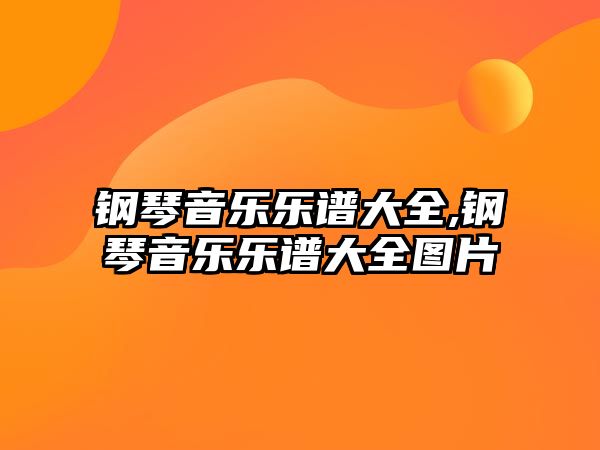 鋼琴音樂樂譜大全,鋼琴音樂樂譜大全圖片