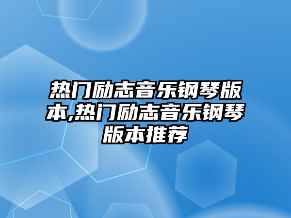 熱門勵(lì)志音樂鋼琴版本,熱門勵(lì)志音樂鋼琴版本推薦