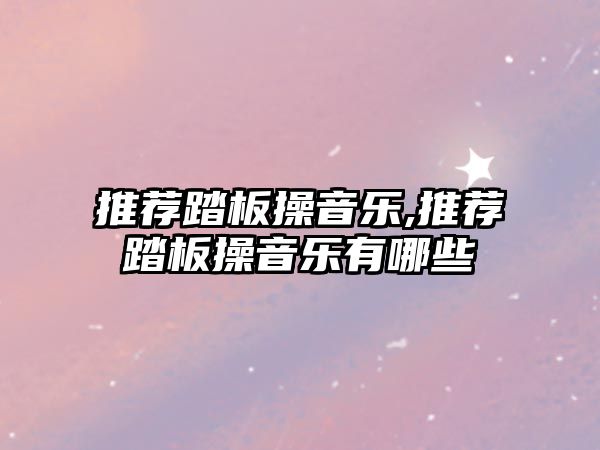 推薦踏板操音樂,推薦踏板操音樂有哪些