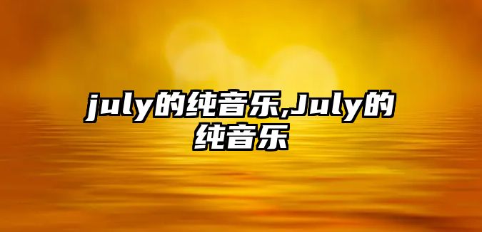 july的純音樂,July的純音樂