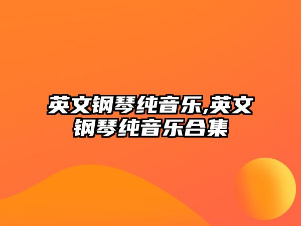 英文鋼琴純音樂,英文鋼琴純音樂合集