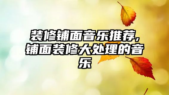 裝修鋪面音樂推薦,鋪面裝修大處理的音樂